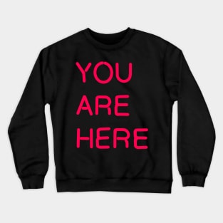 YOU ARE HERE Crewneck Sweatshirt